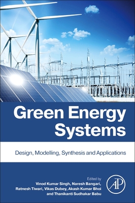 Green Energy Systems: Design, Modelling, Synthesis and Applications - Singh, Vinod Kumar (Editor), and Bangari, Naresh (Editor), and Tiwari, Ratnesh (Editor)