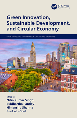 Green Innovation, Sustainable Development, and Circular Economy - Singh, Nitin Kumar (Editor), and Pandey, Siddhartha (Editor), and Sharma, Himanshu (Editor)