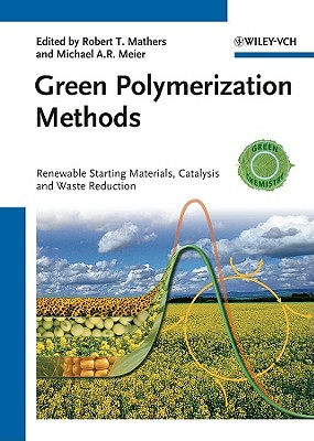 Green Polymerization Methods: Renewable Starting Materials, Catalysis and Waste Reduction - Mathers, Robert T. (Editor), and Meier, Michael A. R. (Editor)