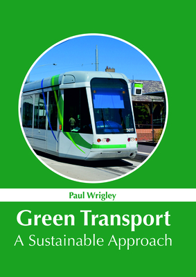 Green Transport: A Sustainable Approach - Wrigley, Paul (Editor)
