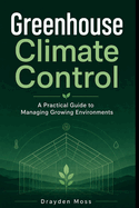 Greenhouse Climate Control: A Practical Guide to Managing Growing Environments