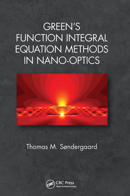 Green's Function Integral Equation Methods in Nano-Optics - S�ndergaard, Thomas M