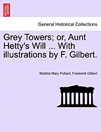 Grey Towers; Or, Aunt Hetty's Will ... with Illustrations by F. Gilbert.
