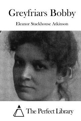 Greyfriars Bobby - The Perfect Library (Editor), and Atkinson, Eleanor Stackhouse