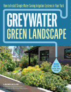 Greywater, Green Landscape: How to Install Simple Water-Saving Irrigation Systems in Your Yard
