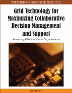 Grid Technology for Maximizing Collaborative Decision Management and Support: Advancing Effective Virtual Organizations