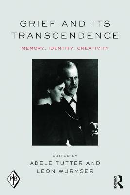 Grief and Its Transcendence: Memory, Identity, Creativity - Tutter, Adele (Editor), and Wurmser, L�on (Editor)