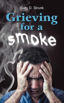 Grieving for a Smoke - Strunk, Gary D