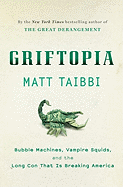 Griftopia: Bubble Machines, Vampire Squids, and the Long Con That Is Breaking America