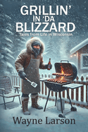 Grillin' in 'da Blizzard: Tales from Life in Wisconsin