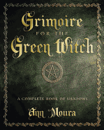 Grimoire for the Green Witch: A Complete Book of Shadows