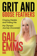 Grit and Goose Feathers: Chasing Medals and Finding Me. My Olympic Journey Uncovered