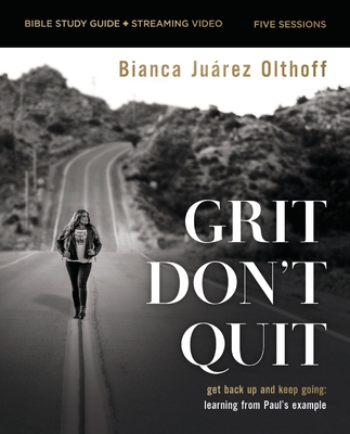 Grit Don't Quit Bible Study Guide Plus Streaming Video: Get Back Up and Keep Going - Learning from Paul's Example - Juarez, Bianca
