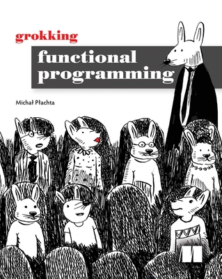 Grokking Functional Programming - Plachta, Michal