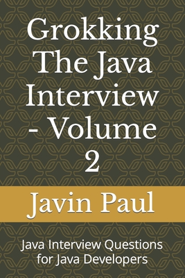 Grokking The Java Interview - Volume 2: Java Interview Questions for Java Developers - Paul, Javin