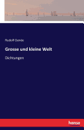 Grosse und kleine Welt: Dichtungen