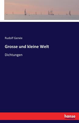 Grosse und kleine Welt: Dichtungen - Gen?e, Rudolf