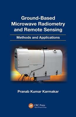 Ground-Based Microwave Radiometry and Remote Sensing: Methods and Applications - Karmakar, Pranab Kumar
