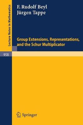 Group Extensions, Representations, and the Schur Multiplicator - Beyl, F R, and Tappe, J