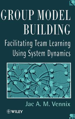 Group Model Building: Facilitating Team Learning Using System Dynamics - Vennix, Jac