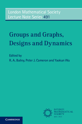 Groups and Graphs, Designs and Dynamics - Bailey, R. A. (Editor), and Cameron, Peter J. (Editor), and Wu, Yaokun (Editor)
