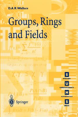 Groups, Rings and Fields - Wallace, David A R