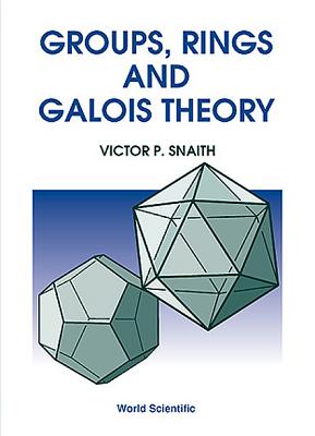 Groups, Rings and Galois Theory - Snaith, Victor P, Prof.