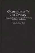 Groupware in the 21st Century: Computer Supported Cooperative Working Toward the Millennium