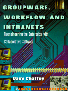 Groupware, Workflow and Intranets: Re-Engineering the Enterprise with Collaborative Software