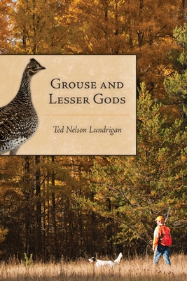 Grouse and Lesser Gods - Lundrigan, Ted
