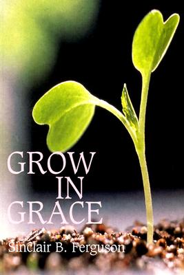 Grow in Grace - Ferguson, Sinclair B