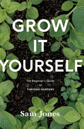 Grow it Yourself: The Beginners Guide to Thriving Gardens