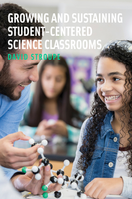 Growing and Sustaining Student-Centered Science Classrooms - Stroupe, David
