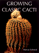 Growing Classic Cacti: An Illustrated Guide to Over 150 Representative Species