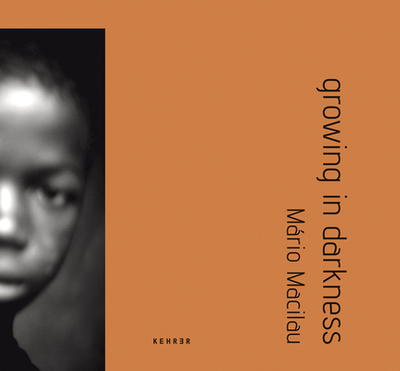 Growing in Darkness - Macilau, Mario (Photographer), and Ballen, Roger (Foreword by), and Couto, Mia (Contributions by)
