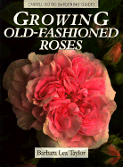 Growing Old-Fashioned Roses - Taylor, Barbara Lea