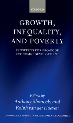 Growth, Inequality, and Poverty: Prospects for Pro-Poor Economic Development - Shorrocks, Anthony (Editor), and Van Der Hoeven, Rolph (Editor)