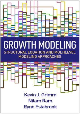 Growth Modeling: Structural Equation and Multilevel Modeling Approaches - Grimm, Kevin J, PhD, and Ram, Nilam, PhD, and Estabrook, Ryne, PhD