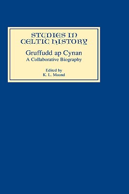 Gruffudd ap Cynan: A Collaborative Biography - Maund, K.L. (Editor), and Lewis, C P (Contributions by), and Davies, Ceri (Contributions by)