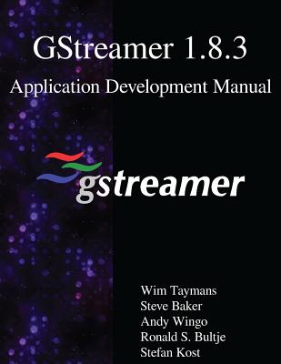 GStreamer 1.8.3 Application Development Manual - Baker, Steve, and Wingo, Andy, and Bultje, Ronald S
