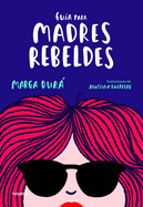 Gu�a Para Madres Rebeldes / A Guide for Rebellious Mothers