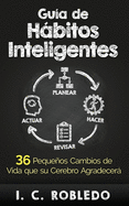 Gu?a de H�bitos Inteligentes: 36 Peque�os Cambios de Vida Que Su Cerebro Agradecer�