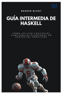 Gu?a intermedia de Haskell: C?mo aplicar conceptos funcionales avanzados en proyectos pr�cticos