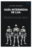 Gu?a intermedia de Lua: C?mo crear scripts de juegos y extender aplicaciones con Lua