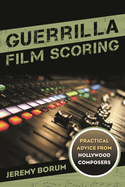 Guerrilla Film Scoring: Practical Advice from Hollywood Composers