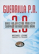 Guerrilla P.R. 2.0: Wage an Effective Publicity Campaign Without Going Broke