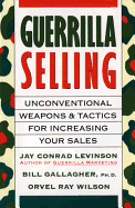 Guerrilla Selling: Unconventional Weapons and Tactics for Increasing Your Sales