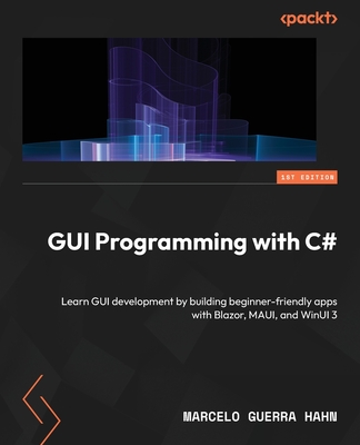GUI Programming with C#: Learn GUI development by building beginner-friendly apps with Blazor, MAUI, and WinUI 3 - Hahn, Marcelo Guerra