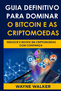 Guia Definitivo Para Dominar o Bitcoin e as Criptomoedas: Negocie E Invista Em Criptomoedas Com Confian?a