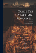 Guide Des Catacombs Romaines...